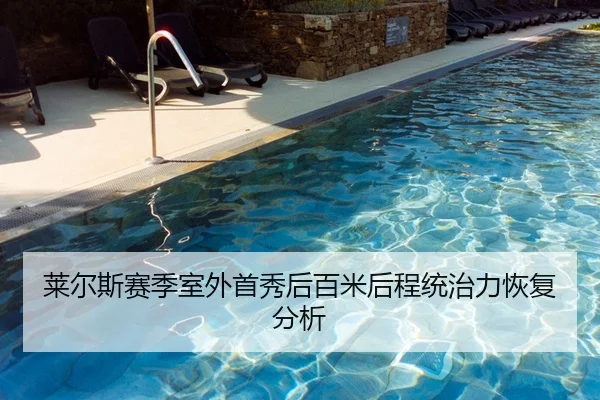 莱尔斯赛季室外首秀后百米后程统治力恢复分析