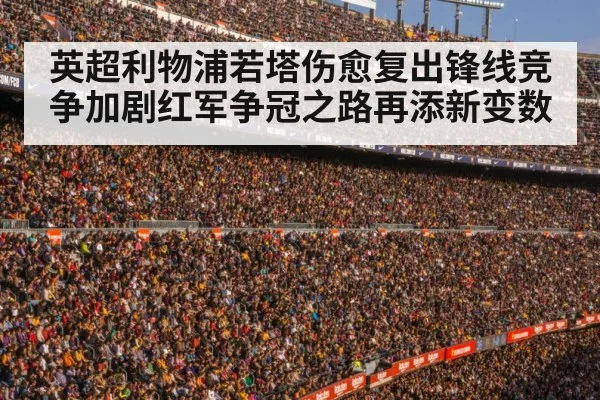 英超利物浦若塔伤愈复出锋线竞争加剧红军争冠之路再添新变数