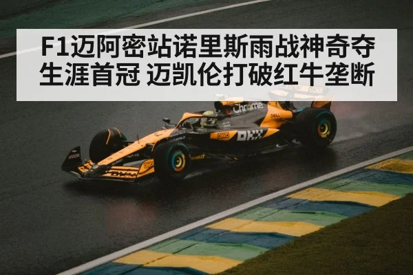 F1迈阿密站诺里斯雨战神奇夺生涯首冠 迈凯伦打破红牛垄断