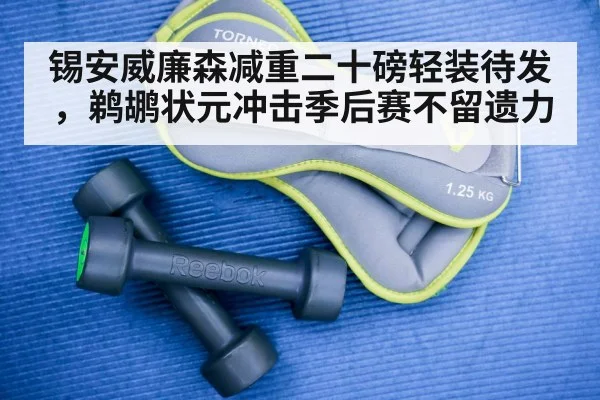 锡安威廉森减重二十磅轻装待发,鹈鹕状元冲击季后赛不留遗力
